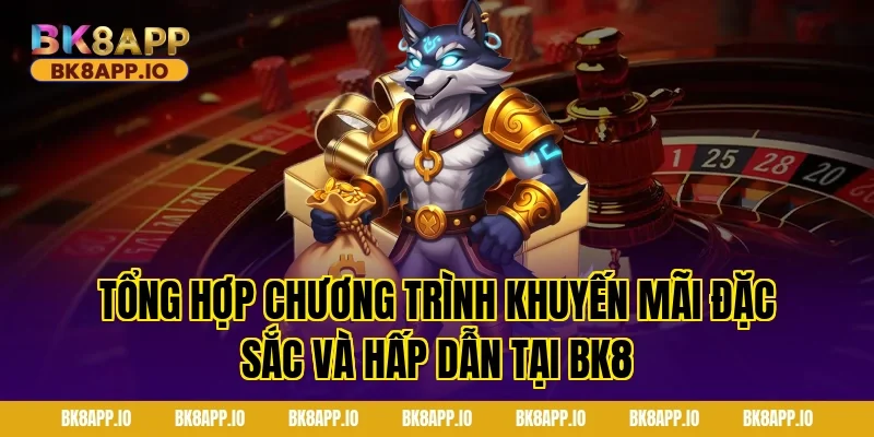 Tổng hợp chương trình khuyến mãi đặc sắc và hấp dẫn tại BK8